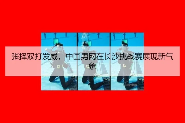 zhang-ze-shuang-da-fa-wei-zhong-guo-nan-wang-zai-chang-sha-tiao-zhan-sai-zhan-xian-xin-qi-xiang-3-498.jpg